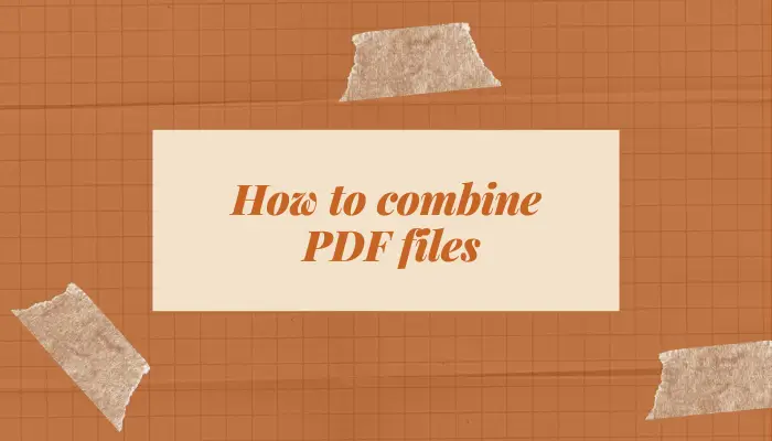 How to Combine PDF Files | Share Three Easy Ways